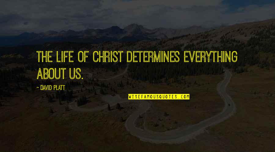 Uasa Union Quotes By David Platt: The Life of Christ determines everything about us. Uasa Union Quotes By David Platt: The Life of Christ determines everything about us.