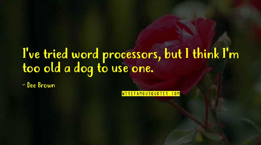 Uasal Elma Quotes By Dee Brown: I've tried word processors, but I think I'm