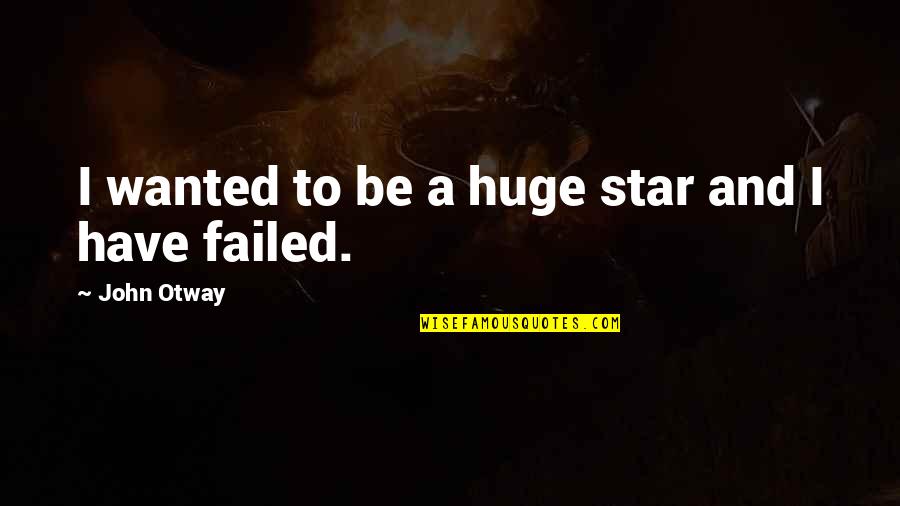 Uasal Elma Quotes By John Otway: I wanted to be a huge star and Uasal Elma Quotes By John Otway: I wanted to be a huge star and