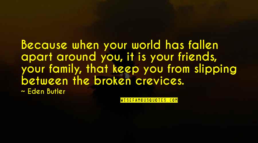 Uasdraiders Quotes By Eden Butler: Because when your world has fallen apart around Uasdraiders Quotes By Eden Butler: Because when your world has fallen apart around