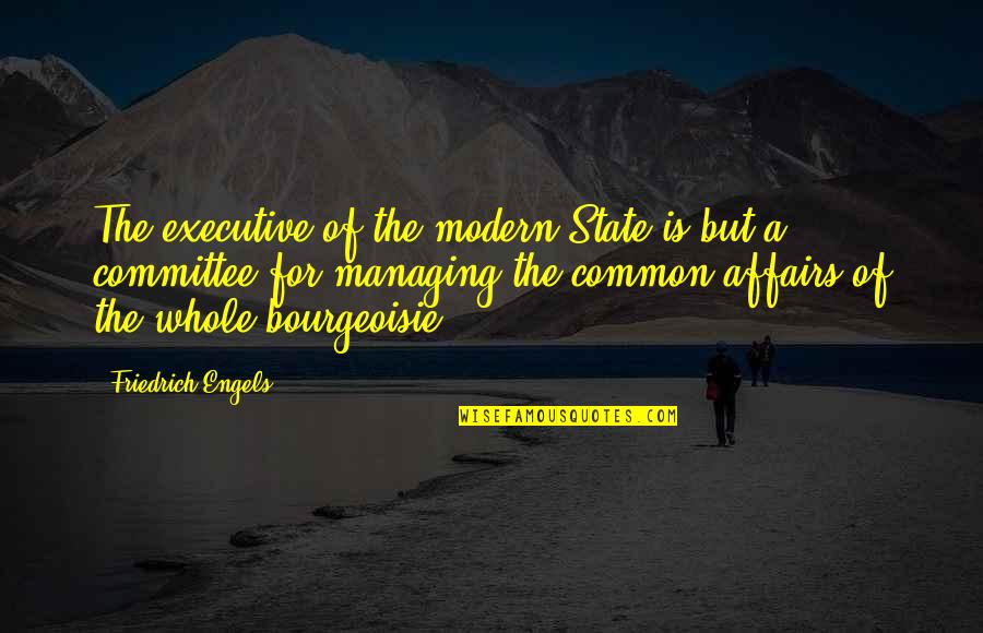 Uasdraiders Quotes By Friedrich Engels: The executive of the modern State is but Uasdraiders Quotes By Friedrich Engels: The executive of the modern State is but