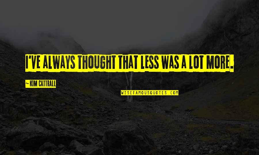 Uasdraiders Quotes By Kim Cattrall: I've always thought that less was a lot Uasdraiders Quotes By Kim Cattrall: I've always thought that less was a lot