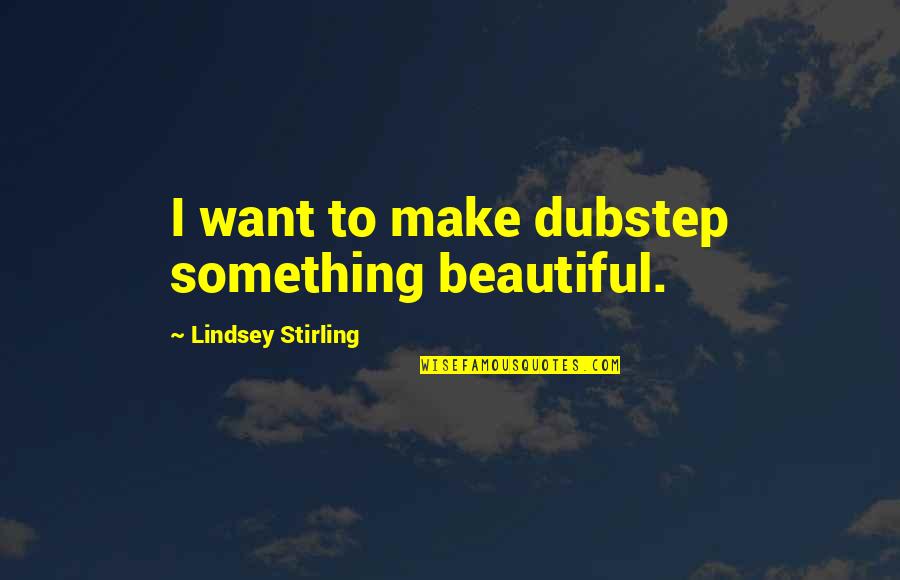 Uasdraiders Quotes By Lindsey Stirling: I want to make dubstep something beautiful. Uasdraiders Quotes By Lindsey Stirling: I want to make dubstep something beautiful.