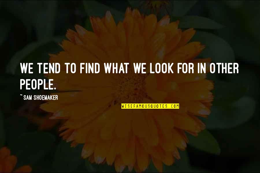 Uasdraiders Quotes By Sam Shoemaker: We tend to find what we look for Uasdraiders Quotes By Sam Shoemaker: We tend to find what we look for