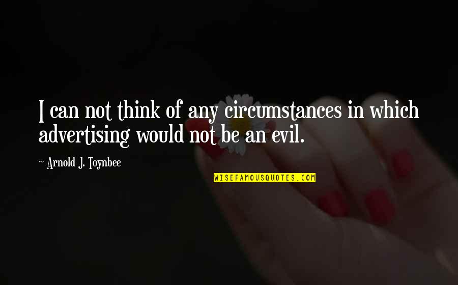Uat Funny Quotes By Arnold J. Toynbee: I can not think of any circumstances in