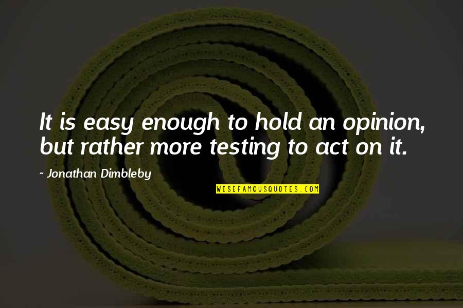 Uaw Union Quotes By Jonathan Dimbleby: It is easy enough to hold an opinion,