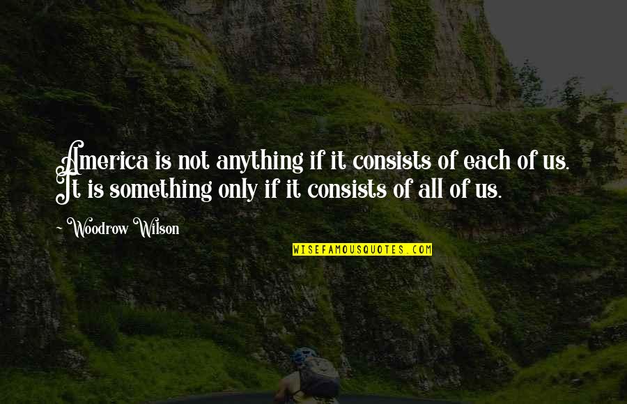 Ubani Tv Quotes By Woodrow Wilson: America is not anything if it consists of