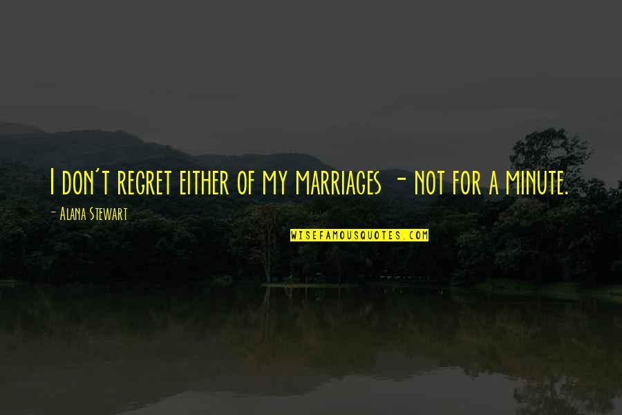 Ubanker Quotes By Alana Stewart: I don't regret either of my marriages - Ubanker Quotes By Alana Stewart: I don't regret either of my marriages -