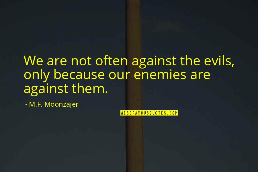 Ubanker Quotes By M.F. Moonzajer: We are not often against the evils, only