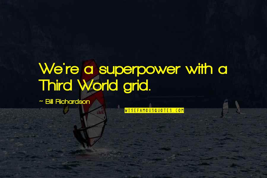 Ubaydullaev Quotes By Bill Richardson: We're a superpower with a Third World grid. Ubaydullaev Quotes By Bill Richardson: We're a superpower with a Third World grid.