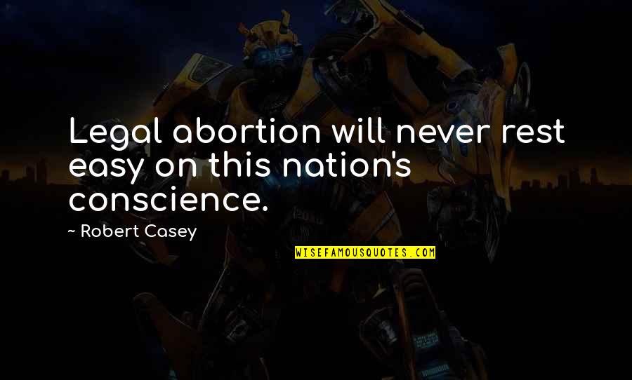 Ubaydullaev Quotes By Robert Casey: Legal abortion will never rest easy on this