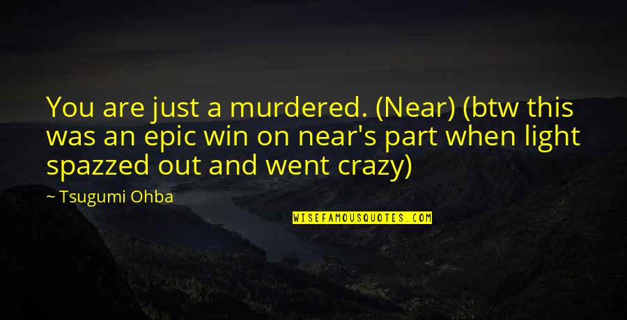 Ubba Agence Quotes By Tsugumi Ohba: You are just a murdered. (Near) (btw this Ubba Agence Quotes By Tsugumi Ohba: You are just a murdered. (Near) (btw this