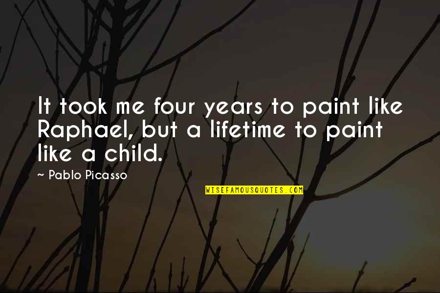 Ubba Quotes By Pablo Picasso: It took me four years to paint like