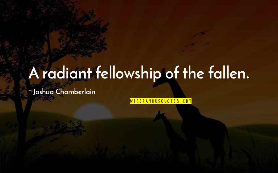 Ubben Building Quotes By Joshua Chamberlain: A radiant fellowship of the fallen. Ubben Building Quotes By Joshua Chamberlain: A radiant fellowship of the fallen.
