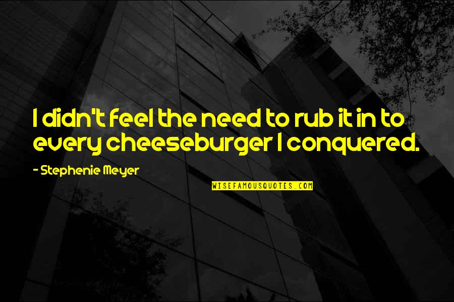 Ubben Herman Quotes By Stephenie Meyer: I didn't feel the need to rub it Ubben Herman Quotes By Stephenie Meyer: I didn't feel the need to rub it