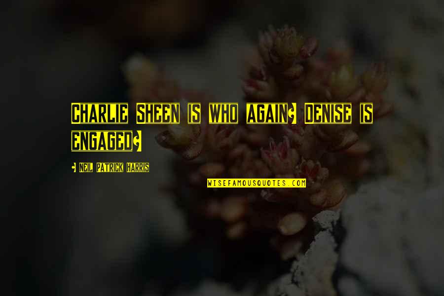 Ubben Illinois Quotes By Neil Patrick Harris: Charlie Sheen is who again? Denise is engaged? Ubben Illinois Quotes By Neil Patrick Harris: Charlie Sheen is who again? Denise is engaged?