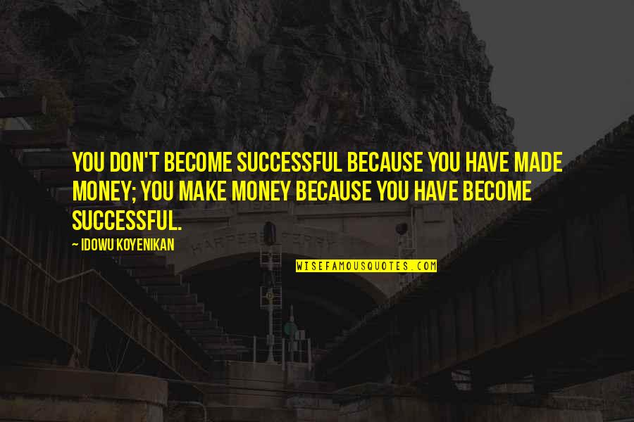 Ubbi Dubbi Quotes By Idowu Koyenikan: You don't become successful because you have made Ubbi Dubbi Quotes By Idowu Koyenikan: You don't become successful because you have made
