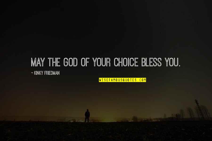 Ubeen Flash Quotes By Kinky Friedman: May the God of your choice bless you.