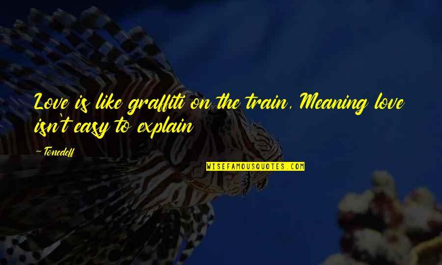 Ubeen Flash Quotes By Tonedeff: Love is like graffiti on the train, Meaning