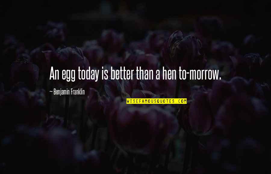 Ubelicious Quotes By Benjamin Franklin: An egg today is better than a hen