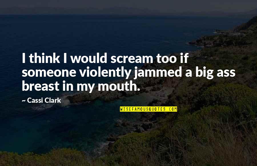 Uber Cabs Quote Quotes By Cassi Clark: I think I would scream too if someone