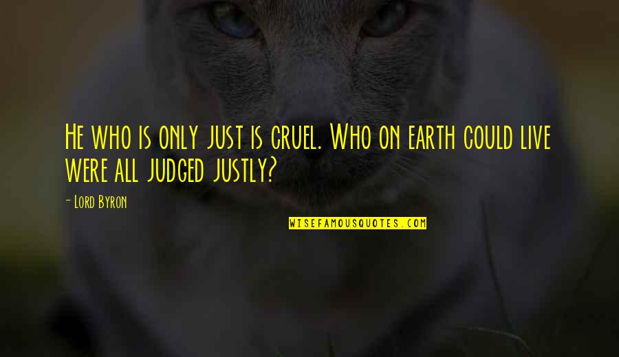 Uber Fare Quotes By Lord Byron: He who is only just is cruel. Who