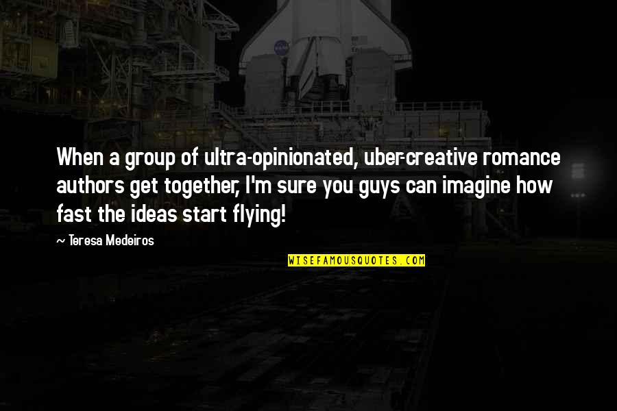 Uber Quotes By Teresa Medeiros: When a group of ultra-opinionated, uber-creative romance authors