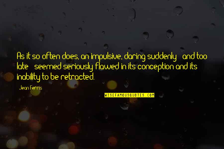 Uberan Quotes By Jean Ferris: As it so often does, an impulsive, daring