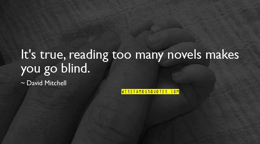 Uberawkward Quotes By David Mitchell: It's true, reading too many novels makes you Uberawkward Quotes By David Mitchell: It's true, reading too many novels makes you