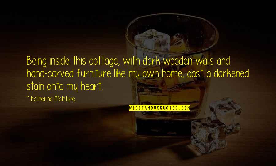 Uberfeminine Quotes By Katherine McIntyre: Being inside this cottage, with dark wooden walls