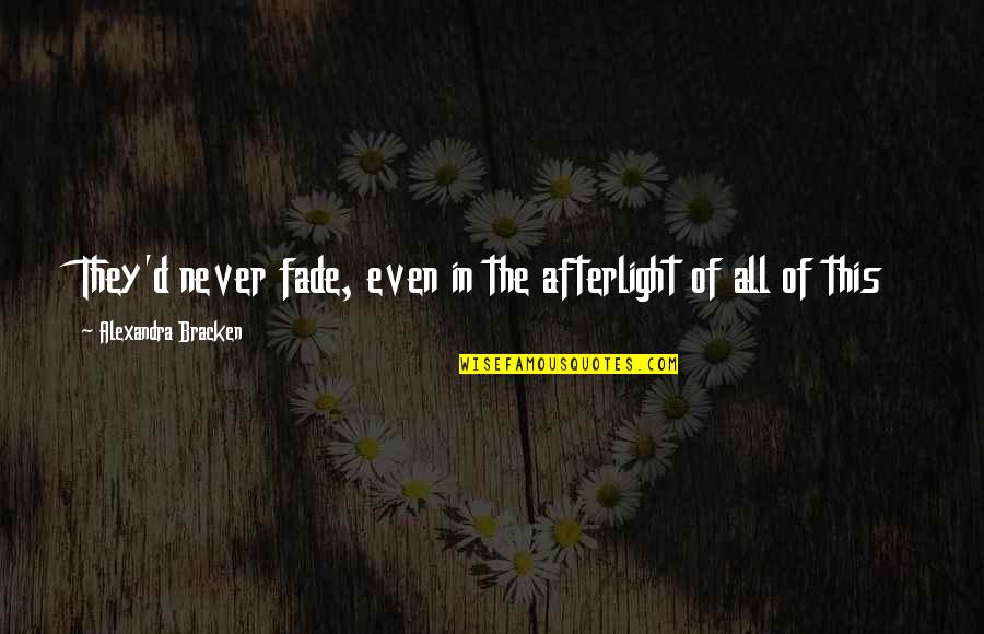 Uberfication Quotes By Alexandra Bracken: They'd never fade, even in the afterlight of