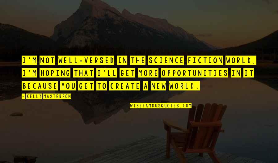 Uberization Quotes By Kelly Masterson: I'm not well-versed in the science fiction world.