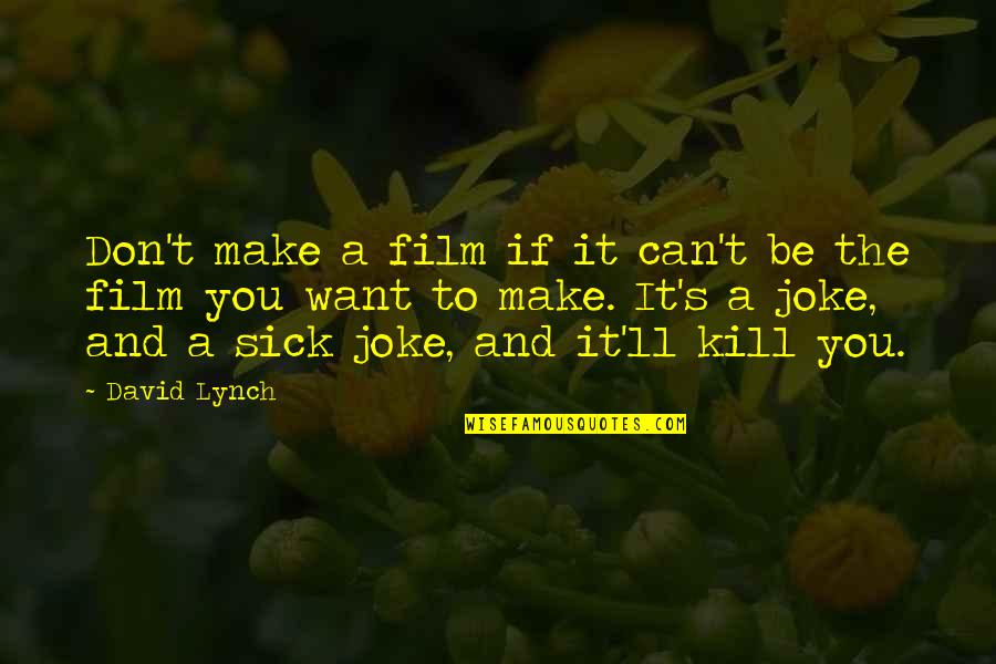 Uberliberal Quotes By David Lynch: Don't make a film if it can't be Uberliberal Quotes By David Lynch: Don't make a film if it can't be