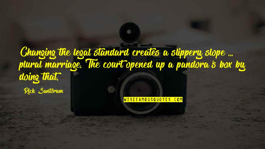Uberliberal Quotes By Rick Santorum: Changing the legal standard creates a slippery slope Uberliberal Quotes By Rick Santorum: Changing the legal standard creates a slippery slope