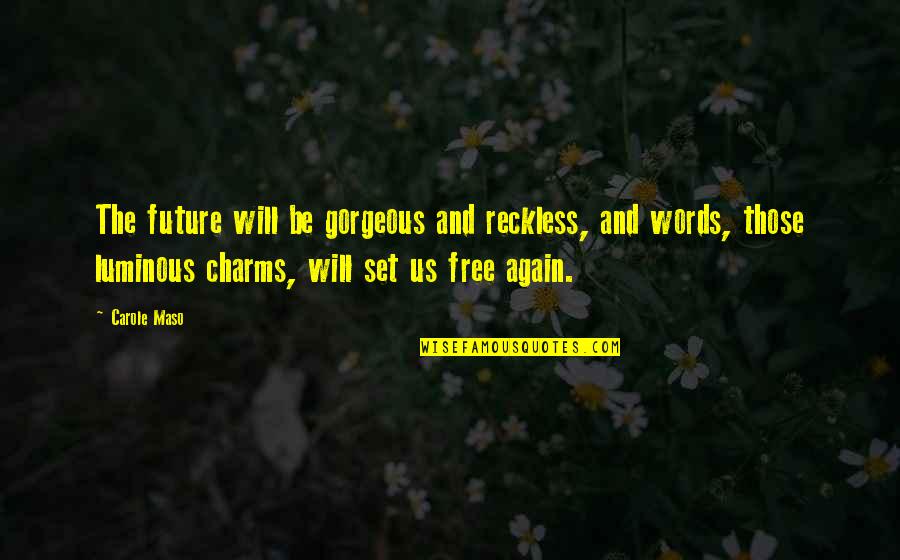 Uberman Quotes By Carole Maso: The future will be gorgeous and reckless, and Uberman Quotes By Carole Maso: The future will be gorgeous and reckless, and