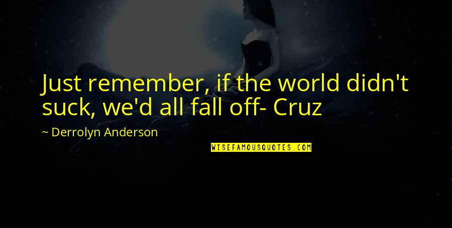 Uberman Quotes By Derrolyn Anderson: Just remember, if the world didn't suck, we'd Uberman Quotes By Derrolyn Anderson: Just remember, if the world didn't suck, we'd