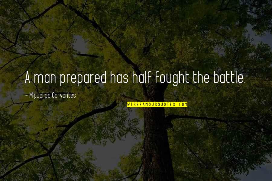 Uberman Quotes By Miguel De Cervantes: A man prepared has half fought the battle. Uberman Quotes By Miguel De Cervantes: A man prepared has half fought the battle.