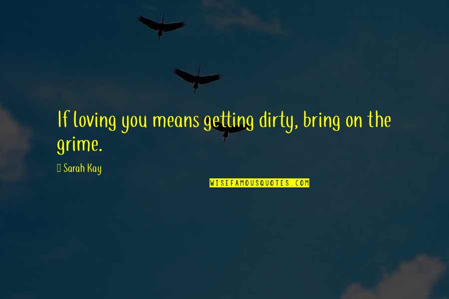 Uberman Quotes By Sarah Kay: If loving you means getting dirty, bring on
