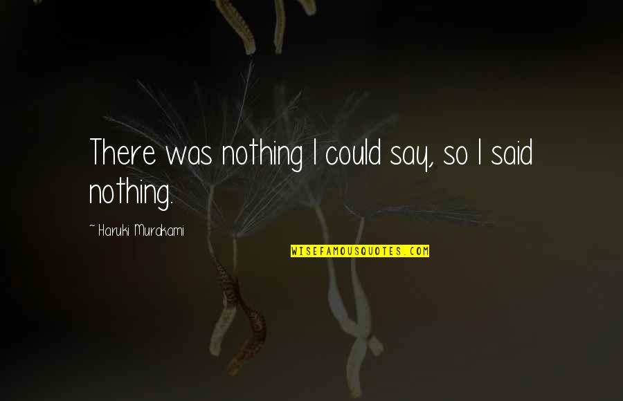 Uberman Triathlon Quotes By Haruki Murakami: There was nothing I could say, so I
