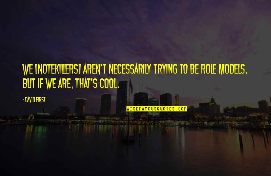 Uberoi Rupika Quotes By David First: We [Notekillers] aren't necessarily trying to be role