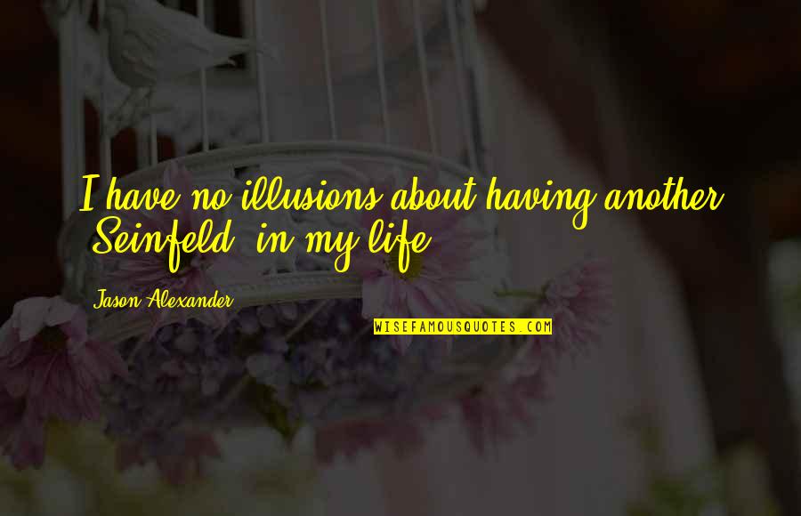 Uberoi Rupika Quotes By Jason Alexander: I have no illusions about having another 'Seinfeld' Uberoi Rupika Quotes By Jason Alexander: I have no illusions about having another 'Seinfeld'