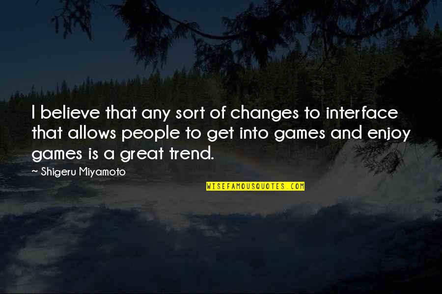 Uberstylist Quotes By Shigeru Miyamoto: I believe that any sort of changes to