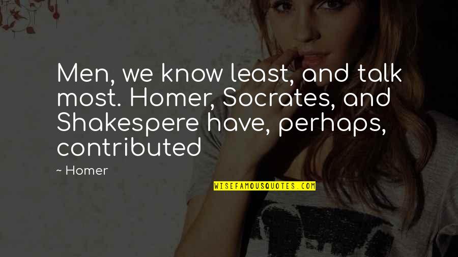 Uberwald Quotes By Homer: Men, we know least, and talk most. Homer,