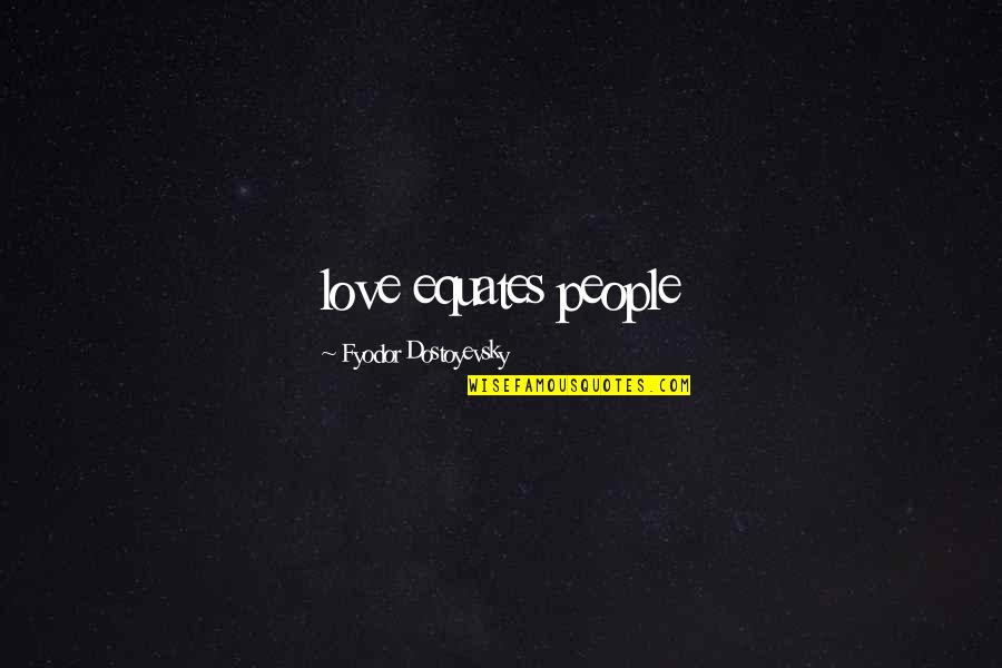 Ubication Logo Quotes By Fyodor Dostoyevsky: love equates people