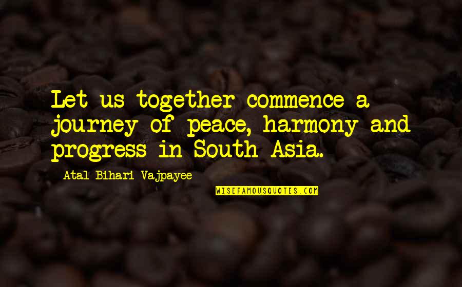 Ubication Quotes By Atal Bihari Vajpayee: Let us together commence a journey of peace,