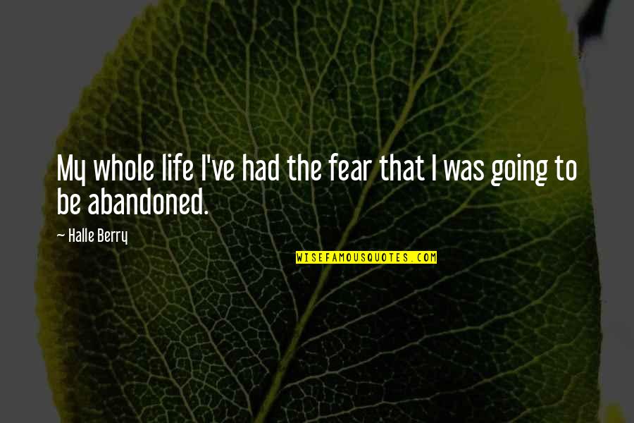 Ubicunque Quotes By Halle Berry: My whole life I've had the fear that