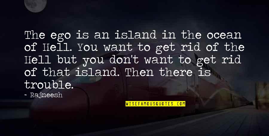 Ubie Quotes By Rajneesh: The ego is an island in the ocean Ubie Quotes By Rajneesh: The ego is an island in the ocean