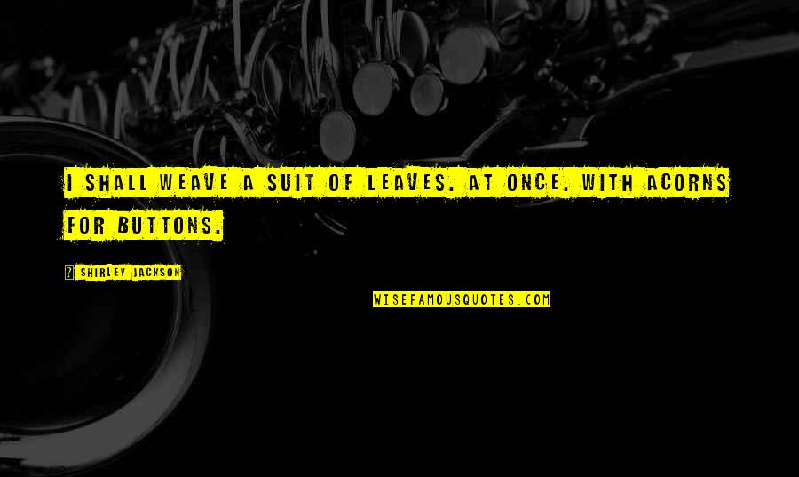 Ubie Quotes By Shirley Jackson: I shall weave a suit of leaves. At Ubie Quotes By Shirley Jackson: I shall weave a suit of leaves. At
