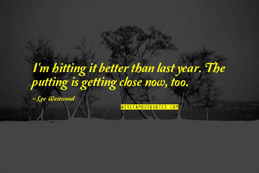 Ubieraj Sie Quotes By Lee Westwood: I'm hitting it better than last year. The