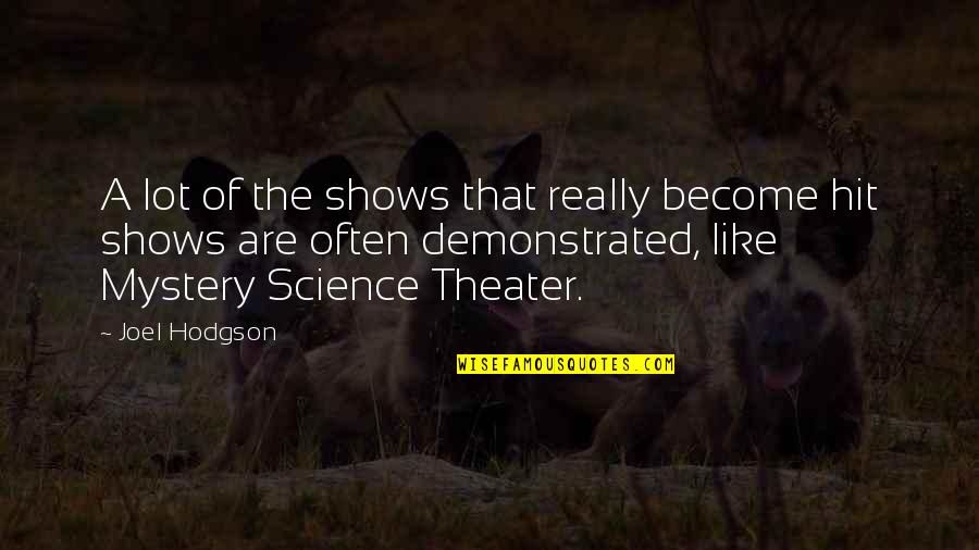 Ubijen Aleksandar Quotes By Joel Hodgson: A lot of the shows that really become Ubijen Aleksandar Quotes By Joel Hodgson: A lot of the shows that really become